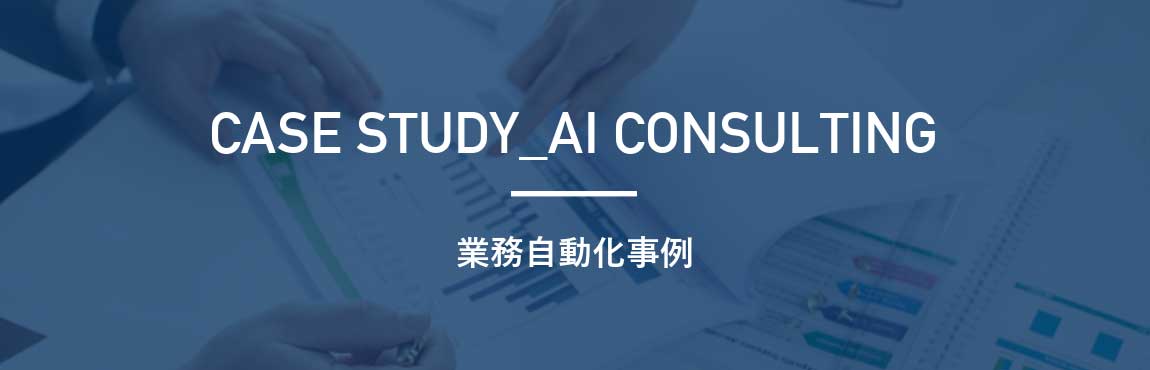 CASE STUDY_AI CONSULTING|業務自動化事例